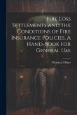 Fire Loss Settlements and the Conditions of Fire Insurance Policies. A Hand-book for General Use