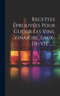 Recettes Éprouvées Pour Guérir Les Vins, Vinaigre, Eaux-de-vie ...... - Anonymous