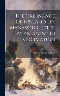 The Ordinance Of 1787, And Dr. Manasseh Cutler As An Agent In Its Formation - Poole, William Frederick