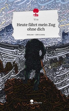 Heute fährt mein Zug ohne dich. Life is a Story - story.one - ra, Yi
