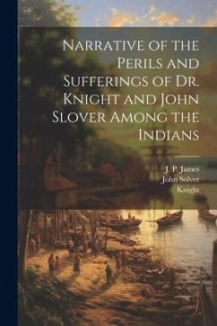 Narrative of the Perils and Sufferings of Dr. Knight and John Slover Among the Indians - Knight; Solver, John