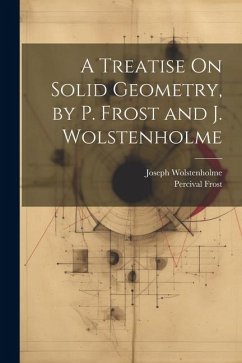 A Treatise On Solid Geometry, by P. Frost and J. Wolstenholme - Frost, Percival; Wolstenholme, Joseph