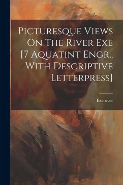 Picturesque Views On The River Exe [7 Aquatint Engr., With Descriptive Letterpress] - River, Exe