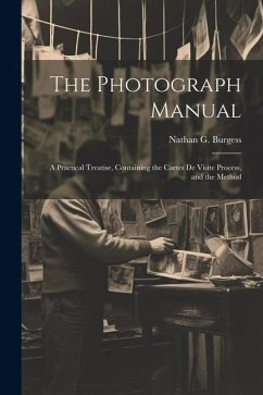 The Photograph Manual; a Practical Treatise, Containing the Cartes de Visite Process, and the Method - Burgess, Nathan G.