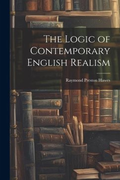 The Logic of Contemporary English Realism - Hawes, Raymond Preston