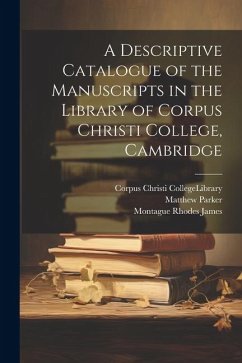 A Descriptive Catalogue of the Manuscripts in the Library of Corpus Christi College, Cambridge - James, Montague Rhodes; Parker, Matthew