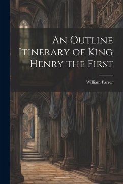 An Outline Itinerary of King Henry the First - Farrer, William