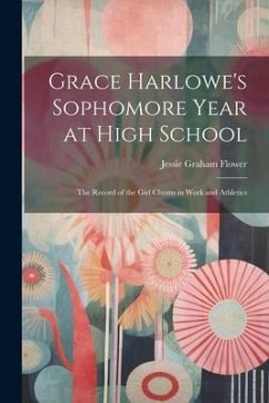 Grace Harlowe's Sophomore Year at High School: The Record of the Girl Chums in Work and Athletics - Flower, Jessie Graham