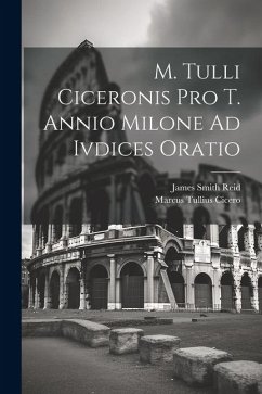 M. Tulli Ciceronis Pro T. Annio Milone Ad Ivdices Oratio - Cicero, Marcus Tullius; Reid, James Smith