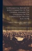 Supplemental Report Of Joint Committee Of The General Assembly Of Louisiana On The Conduct Of The Late Elections: And The Condition Of Peace And Good