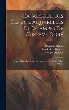 Catalogue Des Dessins, Aquarelles Et Estampes De Gustave Doré - Duplessis, Georges; Dumas, Alexandre; Dalloz, Paul