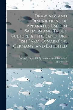 Drawings and Descriptions of Apparatus Used in Salmon and Trout Culture at the Sandfort Fish Farm, Osnabrück, Germany, and Exhibited
