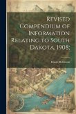 Revised Compendium of Information Relating to South Dakota, 1908;