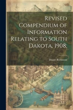 Revised Compendium of Information Relating to South Dakota, 1908; - Robinson, Doane