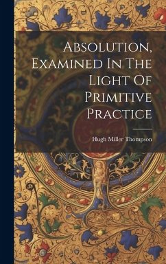 Absolution, Examined In The Light Of Primitive Practice - Thompson, Hugh Miller