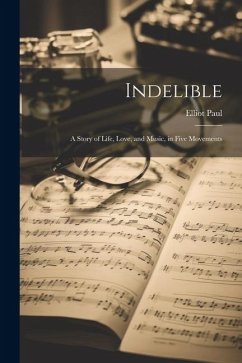 Indelible; a Story of Life, Love, and Music, in Five Movements - Paul, Elliot