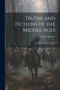 Truths and Fictions of the Middle Ages: The Merchant and the Friar - Palgrave, Francis