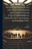 Projet De Loi Sur Les Délits Et Les Peines Militaires. Par M. Félix De Wimpffen, Député Du Calvados. Septembre 1791...