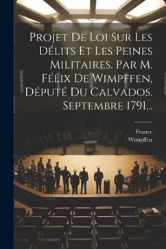 Projet De Loi Sur Les Délits Et Les Peines Militaires. Par M. Félix De Wimpffen, Député Du Calvados. Septembre 1791... - Wimpffen