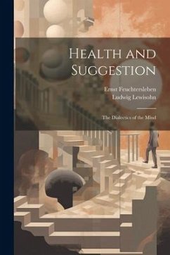 Health and Suggestion: The Dialectics of the Mind - Lewisohn, Ludwig; Feuchtersleben, Ernst