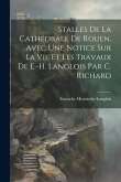 Stalles De La Cathédrale De Rouen. Avec Une Notice Sur La Vie Et Les Travaux De E.-H. Langlois Par C. Richard