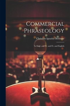 Commercial Phraseology: In Engl. and Fr. and Fr. and English - Borissow, Christian Ignatius