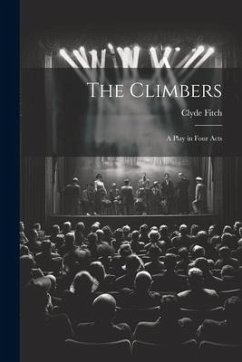 The Climbers: A Play in Four Acts - Fitch, Clyde