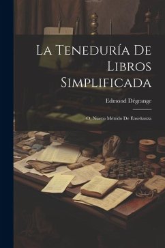 La Teneduría De Libros Simplificada: O, Nuevo Método De Enseñanza - Dégrange, Edmond