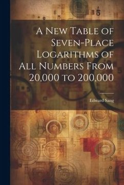 A New Table of Seven-Place Logarithms of All Numbers From 20,000 to 200,000 - Sang, Edward