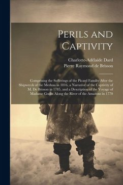 Perils and Captivity: Comprising the sufferings of the Picard familiy after the shipwreck of the Medusa in 1816, a narrative of the captivit - Brisson, Pierre Raymond De; Dard, Charlotte-Adélaïde