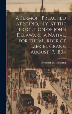 A Sermon, Preached at Scipio, N.Y. at the Execution of John Delaware, a Native, for the Murder of Ezekiel Crane, August 17, 1804