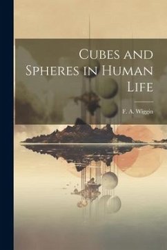 Cubes and Spheres in Human Life - Wiggin, F. A.