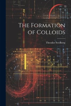 The Formation of Colloids - Svedberg, Theodor