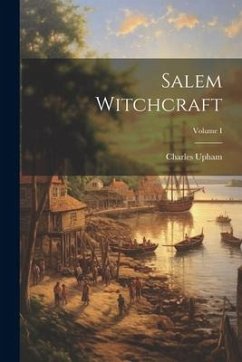 Salem Witchcraft; Volume I - Upham, Charles