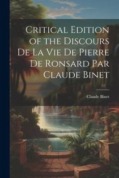 Critical Edition of the Discours de la Vie de Pierre de Ronsard par Claude Binet - Binet, Claude