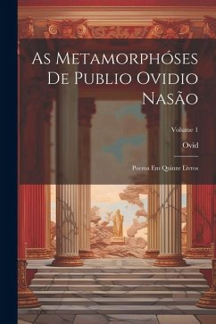 As Metamorphóses De Publio Ovidio Nasão: Poema Em Quinze Livros; Volume 1 - Ovid