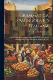 Grammatica Spagnuola Ed Italiana: In Questa Nova E Quinta Impressione Diligentemente Corretta Ed Aumentata, Come Nella Pagina Seguente Si Vede