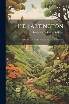 Ike Partington: The Adventures of a Human Boy and His Friends - Shillaber, Benjamin Penhallow
