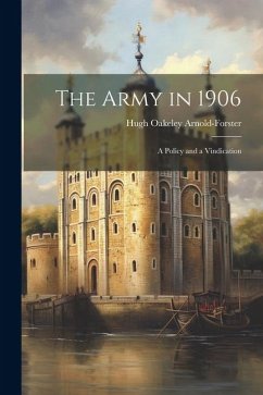 The Army in 1906: A Policy and a Vindication - Arnold-Forster, Hugh Oakeley