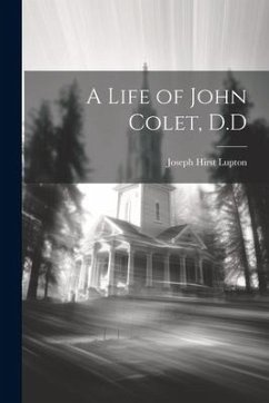 A Life of John Colet, D.D - Lupton, Joseph Hirst