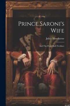 Prince Saroni's Wife: And The Pearl-Shell Necklace - Hawthorne, Julian