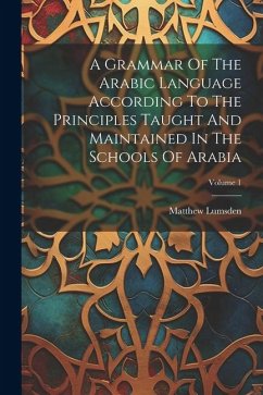 A Grammar Of The Arabic Language According To The Principles Taught And Maintained In The Schools Of Arabia; Volume 1 - Lumsden, Matthew