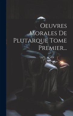 Oeuvres Morales De Plutarque Tome Premier... - Anonymous