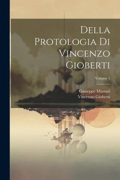 Della Protologia Di Vincenzo Gioberti; Volume 1 - Gioberti, Vincenzo; Massari, Giuseppe