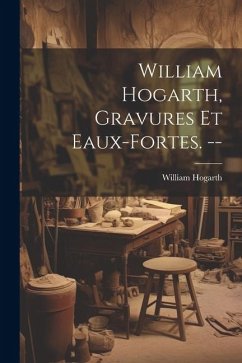 William Hogarth, gravures et eaux-fortes. -- - Hogarth, William