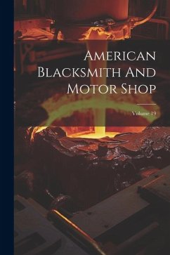 American Blacksmith And Motor Shop; Volume 19 - Anonymous