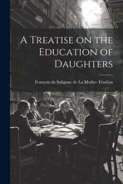 A Treatise on the Education of Daughters - de Salignac de la Mothe- Fénélon, Fran