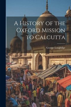 A History of the Oxford Mission to Calcutta - Longridge, George