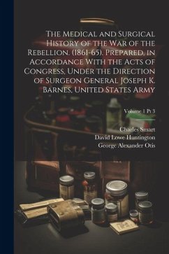 The Medical and Surgical History of the War of the Rebellion. (1861-65). Prepared, in Accordance With the Acts of Congress, Under the Direction of Sur - Barnes, Joseph K.; Huntington, David Lowe