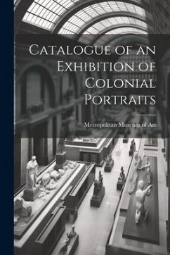 Catalogue of an Exhibition of Colonial Portraits - Museum of Art (New York, N. Y. ). Metro